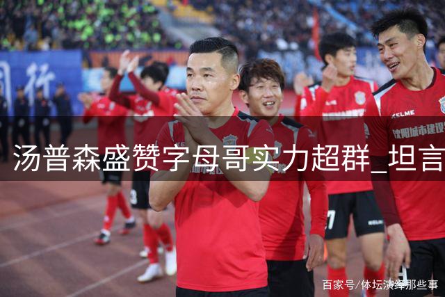 汤普森盛赞字母哥实力超群 坦言MVP组合促其投奔热火
