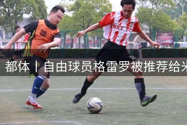 都体丨自由球员格雷罗被推荐给米兰
